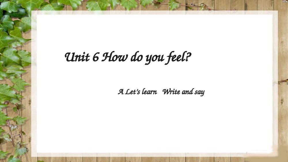 六年级英语上册 unit6 How do you feel A Let’s learn Write and say 课件PPT